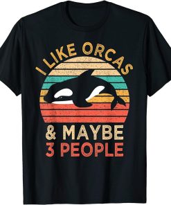 I Like Orcas And Maybe 3 People Funny Orca Killer Whale T-Shirt